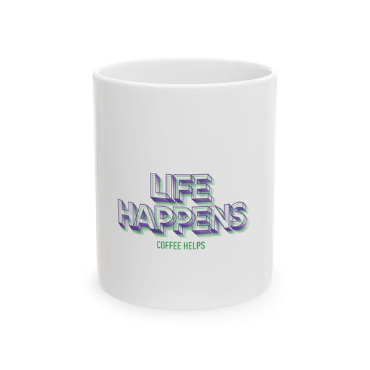 Life Happens, Coffee Helps Ceramic Mug, (11oz, 15oz)