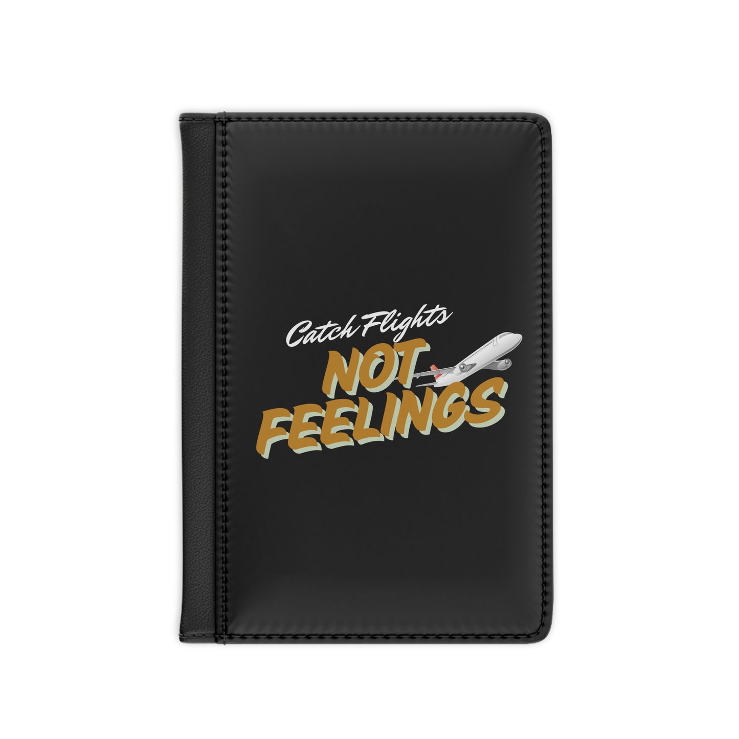 Catch Flights Not Feelings Passport Cover